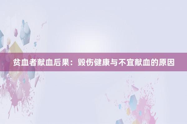 贫血者献血后果：毁伤健康与不宜献血的原因